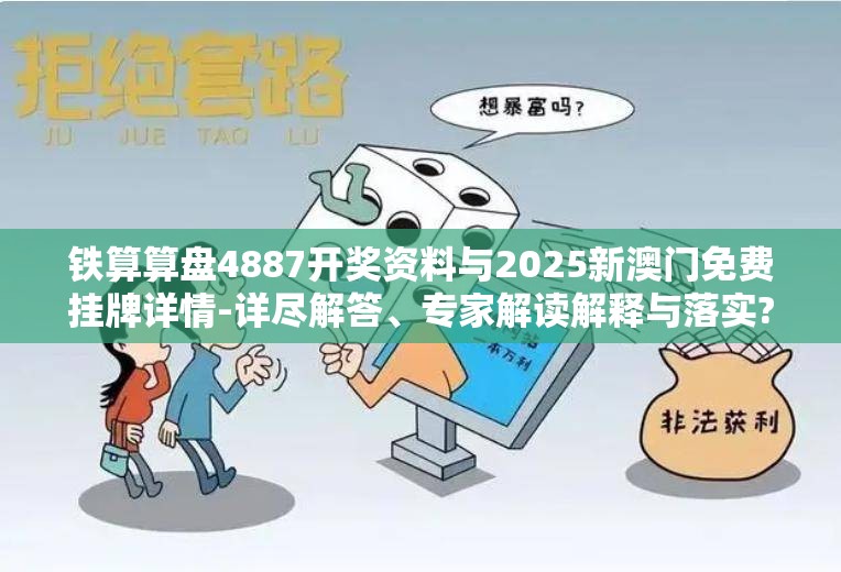 铁算算盘4887开奖资料与2025新澳门免费挂牌详情-详尽解答、专家解读解释与落实?小心虚假的陷阱