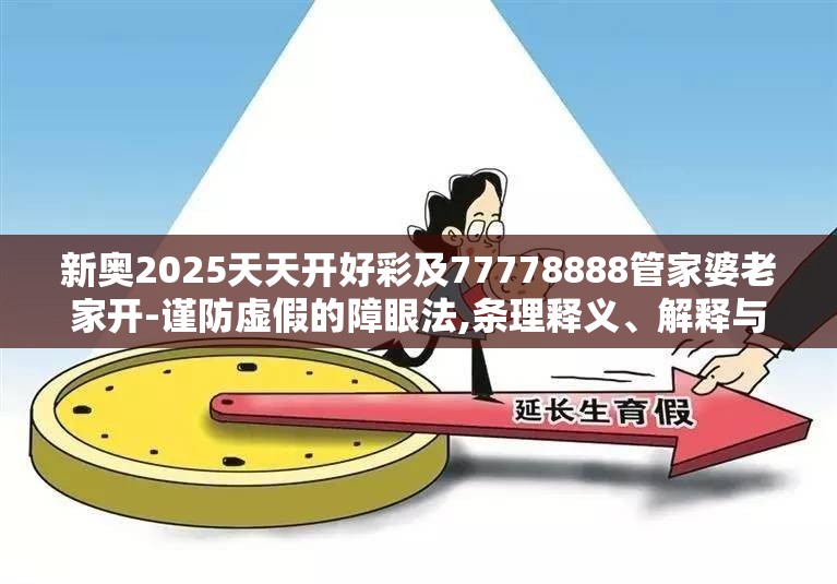 新奥2025天天开好彩及77778888管家婆老家开-谨防虚假的障眼法,条理释义、解释与落实
