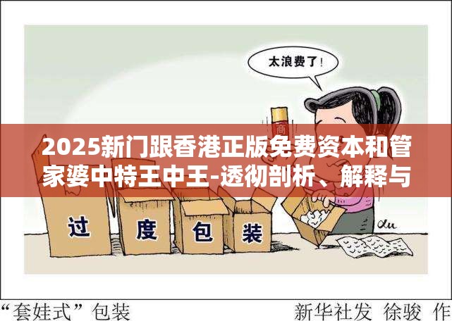 2025新门跟香港正版免费资本和管家婆中特王中王-透彻剖析、解释与落实-抵制不实的假包装