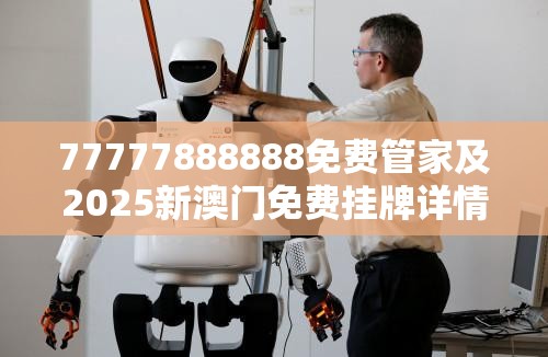 77777888888免费管家及2025新澳门免费挂牌详情-社会释义、解释与落实-留心欺诈性广告