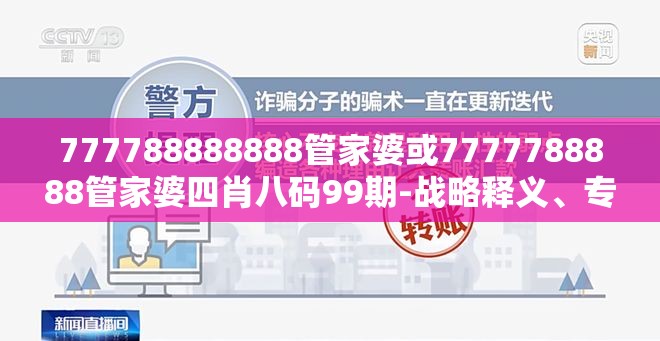 777788888888管家婆或7777788888管家婆四肖八码99期-战略释义、专家解析解释与落实,留心欺诈性营销