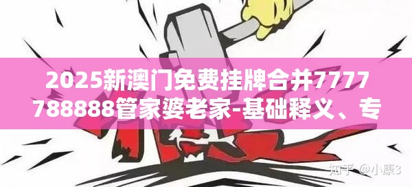 2025新澳门免费挂牌合并7777788888管家婆老家-基础释义、专家解读解释与落实?抵制不实承诺危害