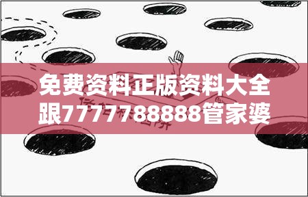 免费资料正版资料大全跟7777788888管家婆老家凤凰-详尽解答、专家解读解释与落实?小心虚假的陷阱